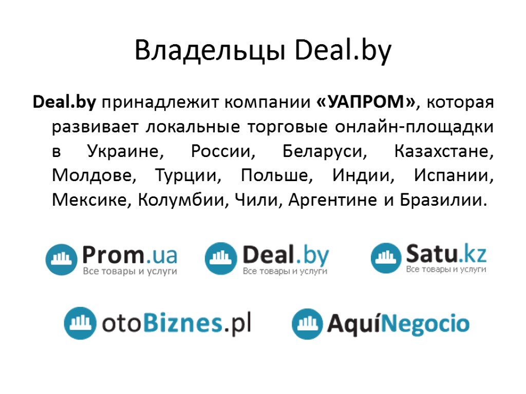 Владельцы Deal.by Deal.by принадлежит компании «УАПРОМ», которая развивает локальные торговые онлайн-площадки в Украине, России,